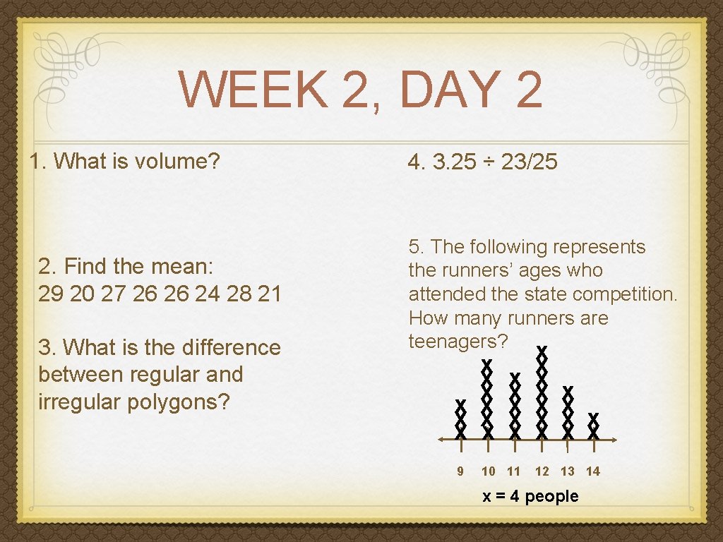 WEEK 2, DAY 2 1. What is volume? 2. Find the mean: 29 20