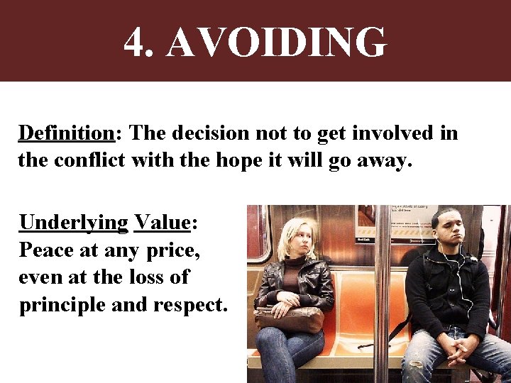 4. AVOIDING Definition: The decision not to get involved in the conflict with the