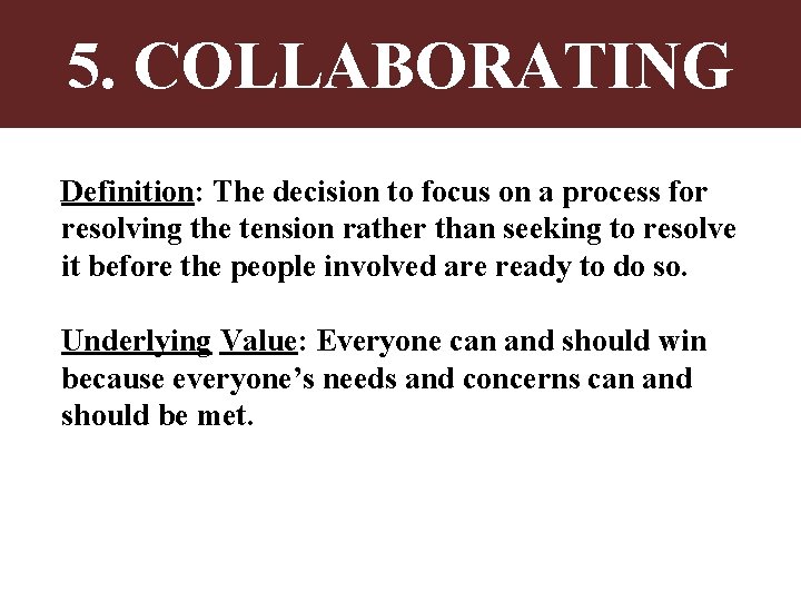 5. COLLABORATING Definition: The decision to focus on a process for resolving the tension