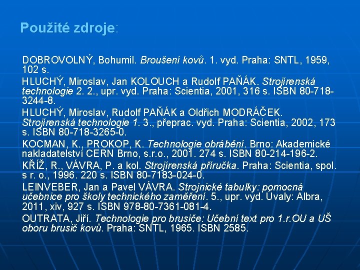 Použité zdroje: DOBROVOLNÝ, Bohumil. Broušení kovů. 1. vyd. Praha: SNTL, 1959, 102 s. HLUCHÝ,