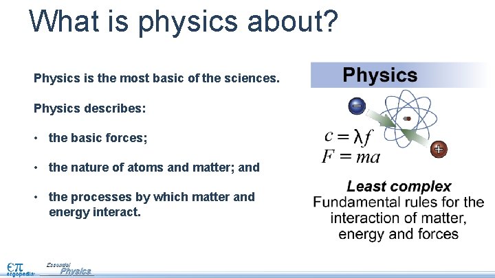 What is physics about? Physics is the most basic of the sciences. Physics describes: