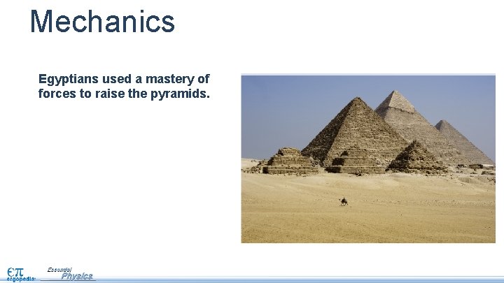 Mechanics Egyptians used a mastery of forces to raise the pyramids. 