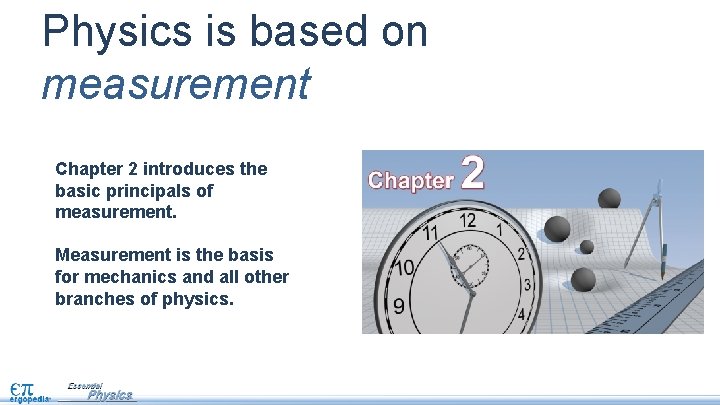 Physics is based on measurement Chapter 2 introduces the basic principals of measurement. Measurement