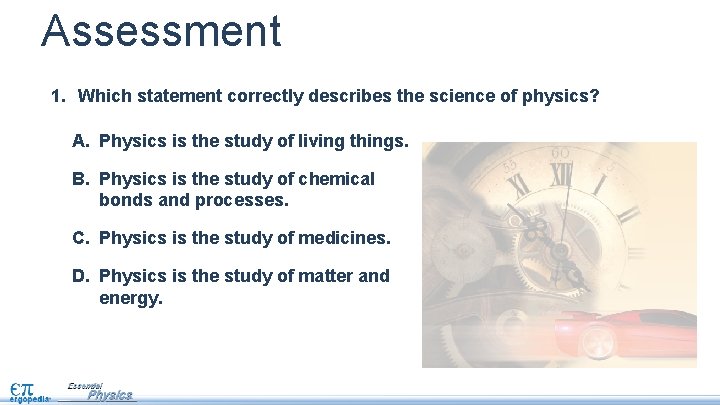 Assessment 1. Which statement correctly describes the science of physics? A. Physics is the