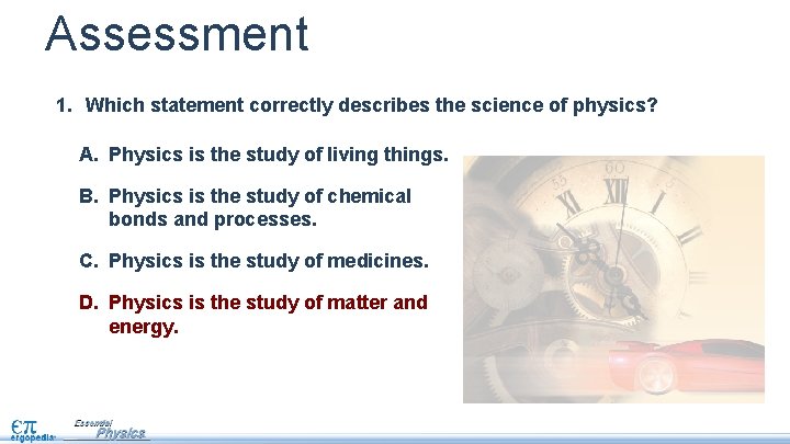 Assessment 1. Which statement correctly describes the science of physics? A. Physics is the