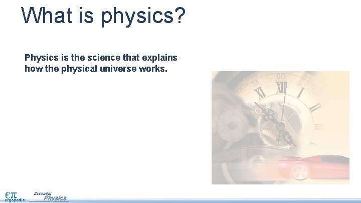 What is physics? Physics is the science that explains how the physical universe works.