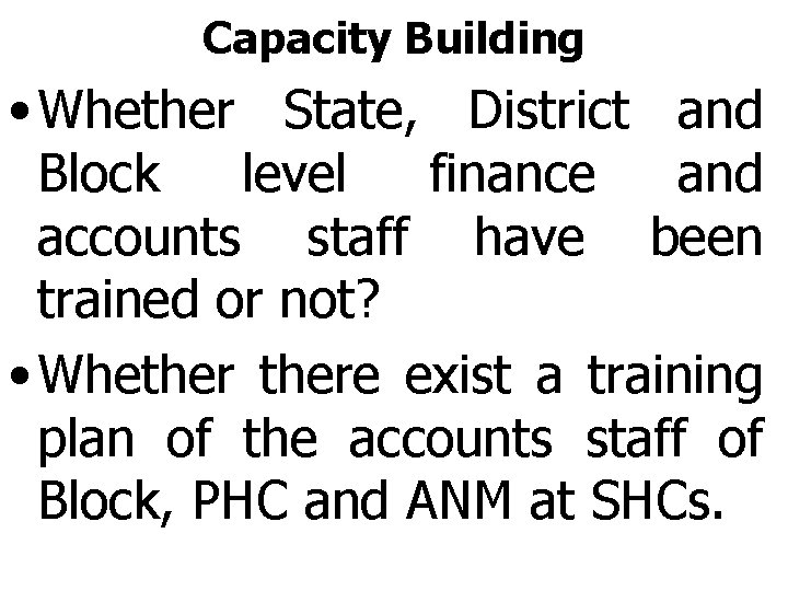 Capacity Building • Whether State, District and Block level finance and accounts staff have