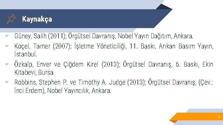 Kaynakça ▰ Güney, Salih (2011); Örgütsel Davranış, Nobel Yayın Dağıtım, Ankara. ▰ Koçel, Tamer