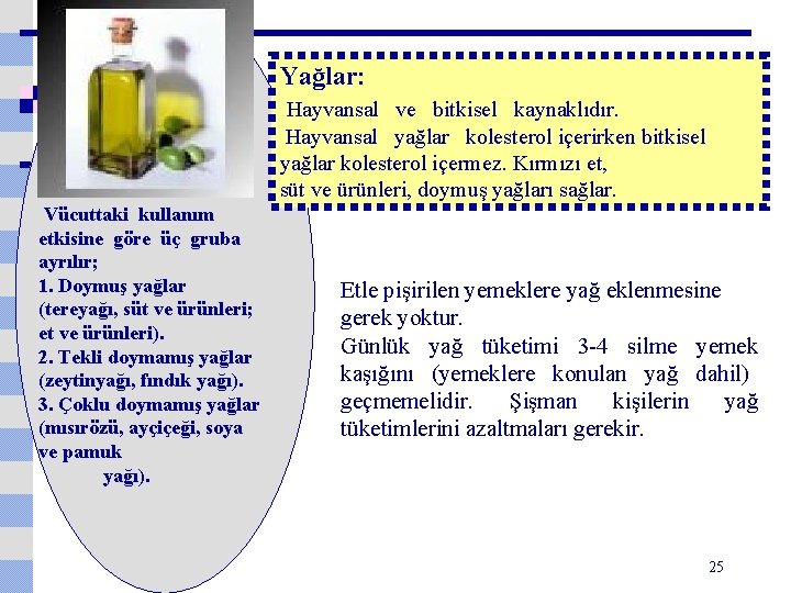 Yağlar: Hayvansal ve bitkisel kaynaklıdır. Hayvansal yağlar kolesterol içerirken bitkisel yağlar kolesterol içermez. Kırmızı