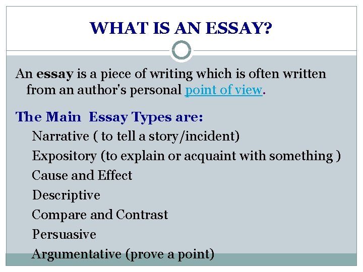 WHAT IS AN ESSAY? An essay is a piece of writing which is often