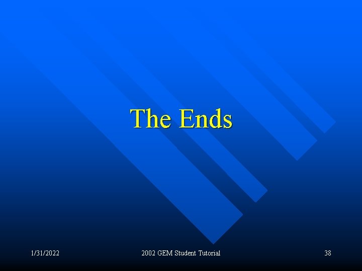 The Ends 1/31/2022 2002 GEM Student Tutorial 38 