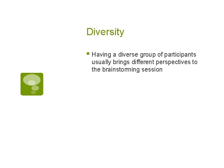 Diversity § Having a diverse group of participants usually brings different perspectives to the