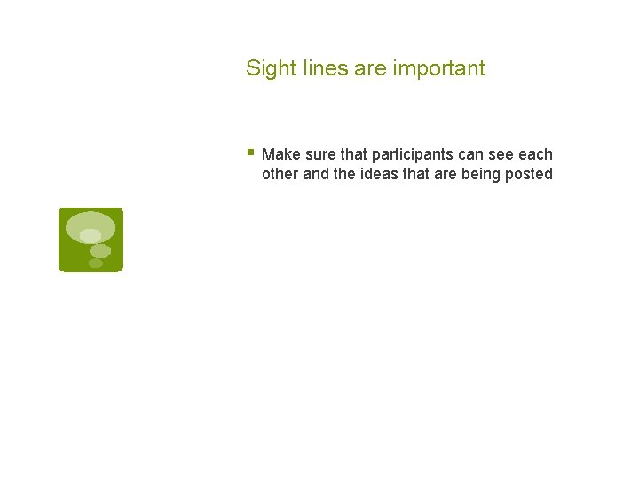 Sight lines are important § Make sure that participants can see each other and