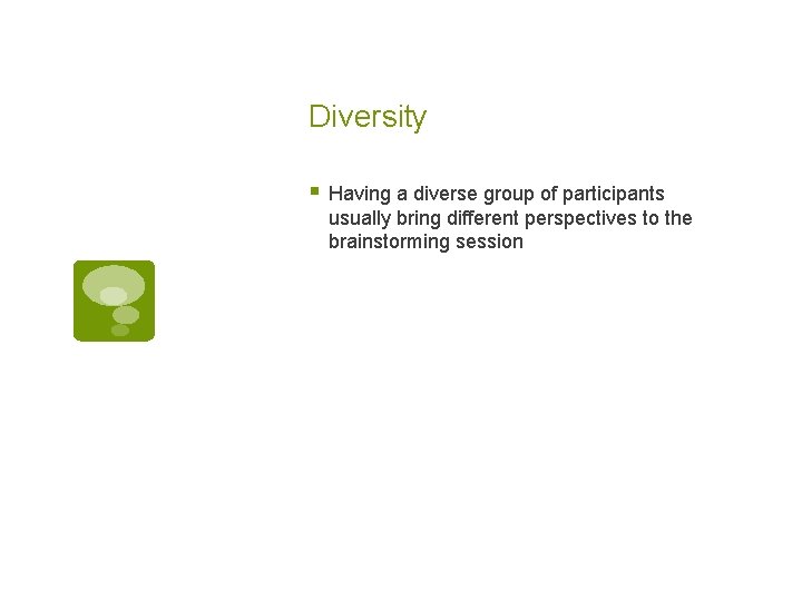 Diversity § Having a diverse group of participants usually bring different perspectives to the