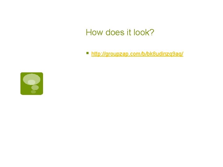 How does it look? § http: //groupzap. com/b/bk 8 udinzq 9 aq/ 