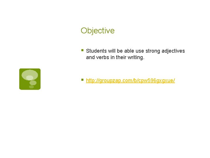 Objective § Students will be able use strong adjectives and verbs in their writing.