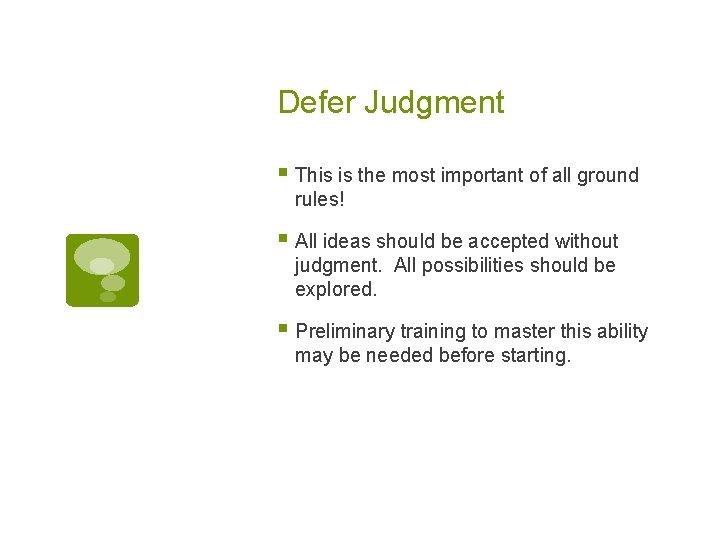 Defer Judgment § This is the most important of all ground rules! § All