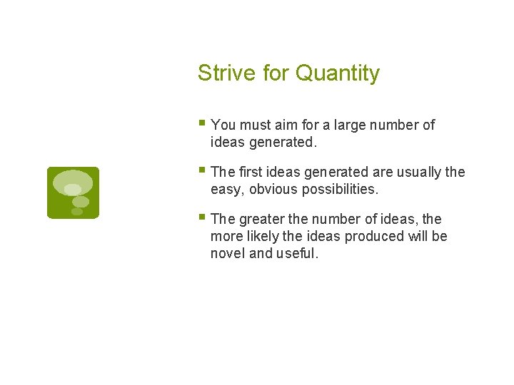 Strive for Quantity § You must aim for a large number of ideas generated.