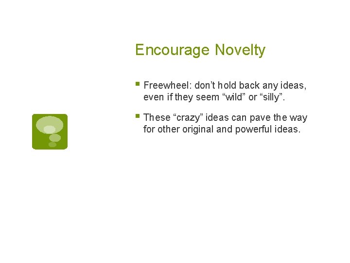Encourage Novelty § Freewheel: don’t hold back any ideas, even if they seem “wild”