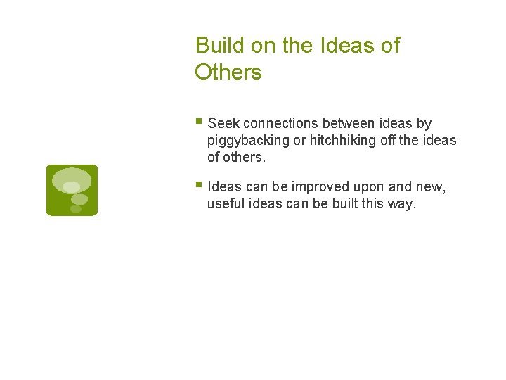 Build on the Ideas of Others § Seek connections between ideas by piggybacking or