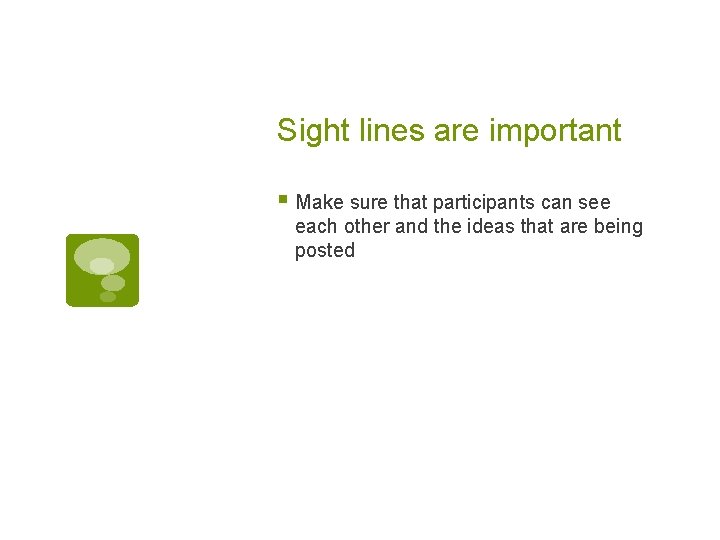 Sight lines are important § Make sure that participants can see each other and
