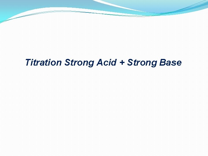 Titration Strong Acid + Strong Base 
