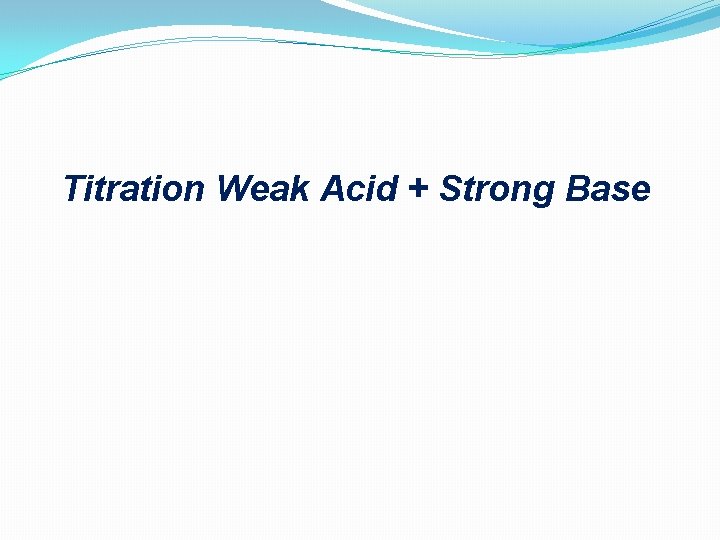 Titration Weak Acid + Strong Base 