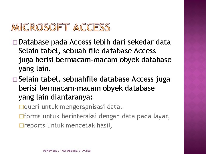 � Database pada Access lebih dari sekedar data. Selain tabel, sebuah file database Access � Database pada Access lebih dari sekedar data. Selain tabel, sebuah file database Access