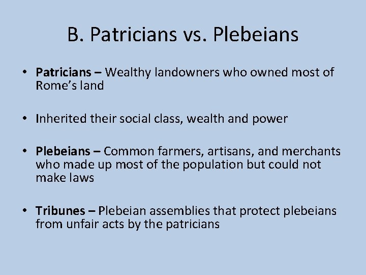 B. Patricians vs. Plebeians • Patricians – Wealthy landowners who owned most of Rome’s