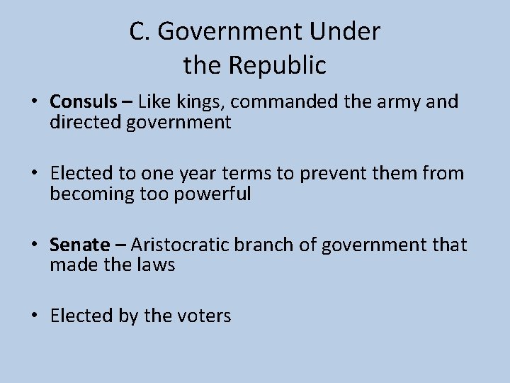 C. Government Under the Republic • Consuls – Like kings, commanded the army and
