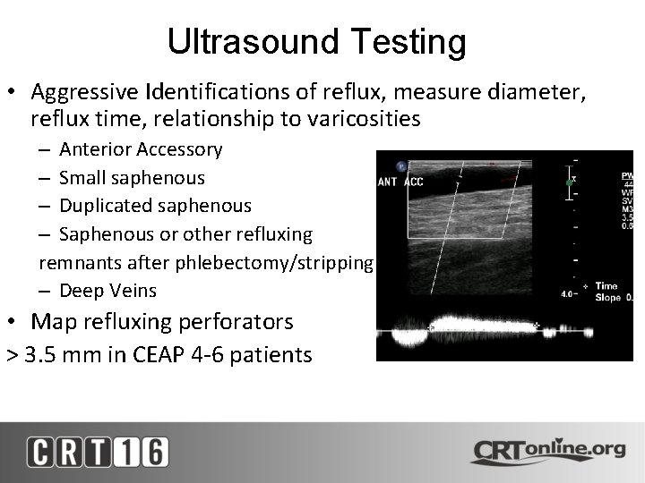 Ultrasound Testing • Aggressive Identifications of reflux, measure diameter, reflux time, relationship to varicosities