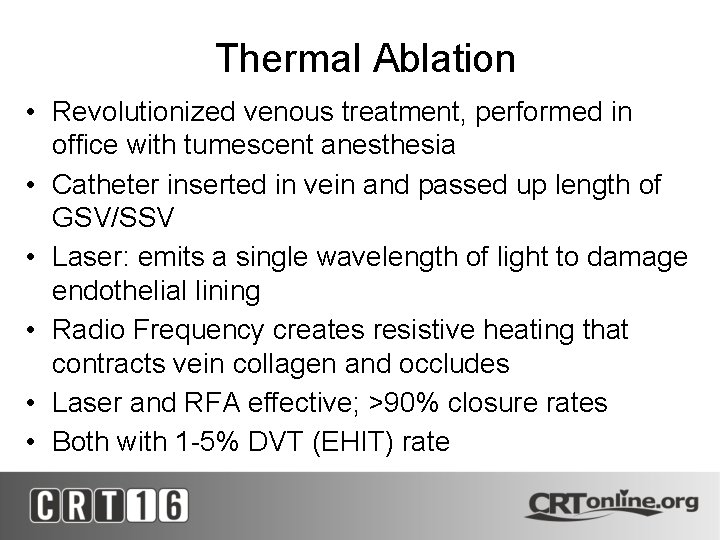 Thermal Ablation • Revolutionized venous treatment, performed in office with tumescent anesthesia • Catheter