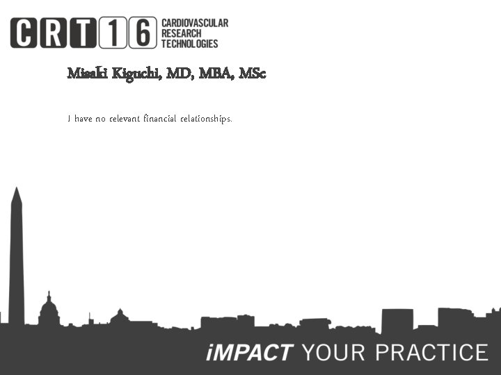 Misaki Kiguchi, MD, MBA, MSc I have no relevant financial relationships. 