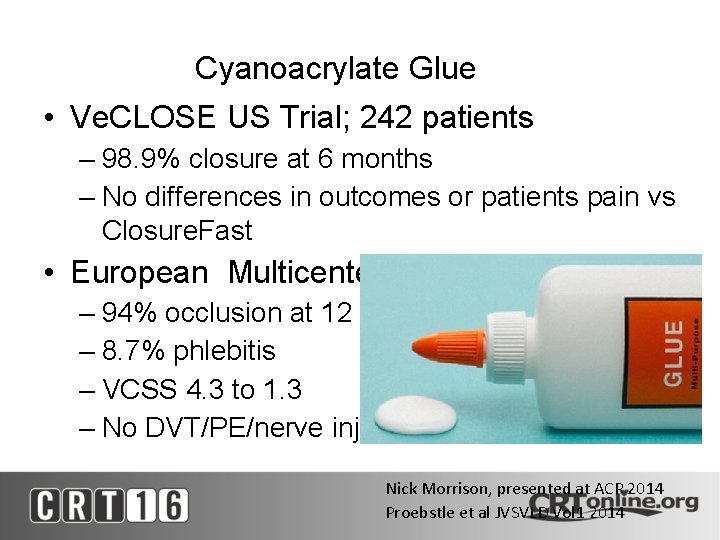 Cyanoacrylate Glue • Ve. CLOSE US Trial; 242 patients – 98. 9% closure at