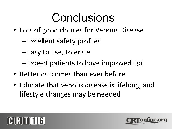 Conclusions • Lots of good choices for Venous Disease – Excellent safety profiles –