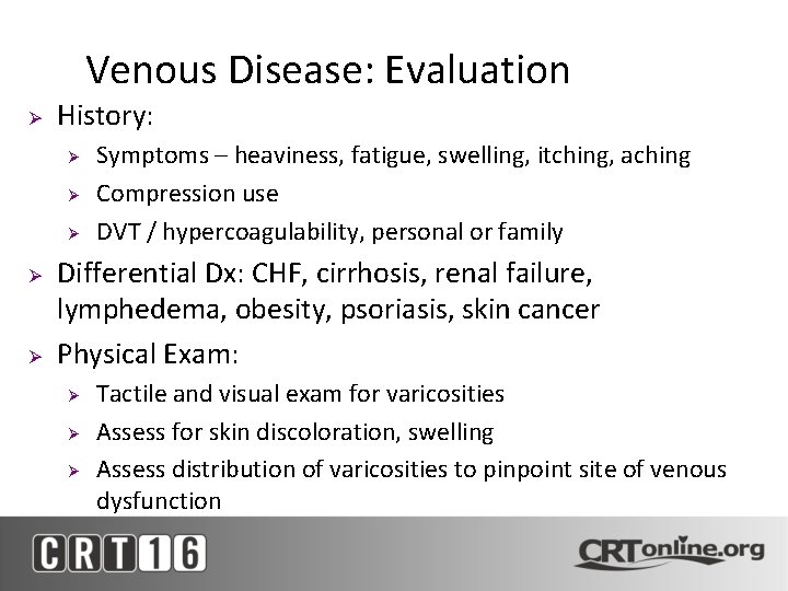 Venous Disease: Evaluation Ø History: Ø Ø Ø Symptoms – heaviness, fatigue, swelling, itching,