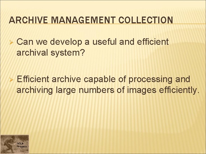 ARCHIVE MANAGEMENT COLLECTION Ø Can we develop a useful and efficient archival system? Ø