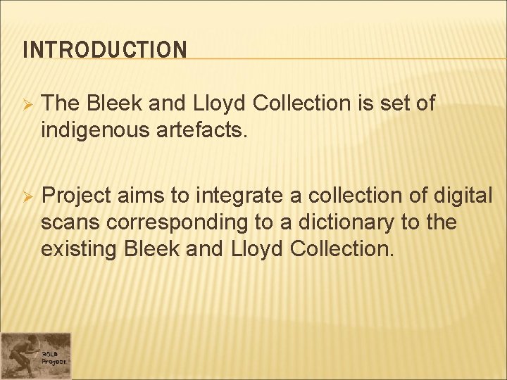 INTRODUCTION Ø The Bleek and Lloyd Collection is set of indigenous artefacts. Ø Project