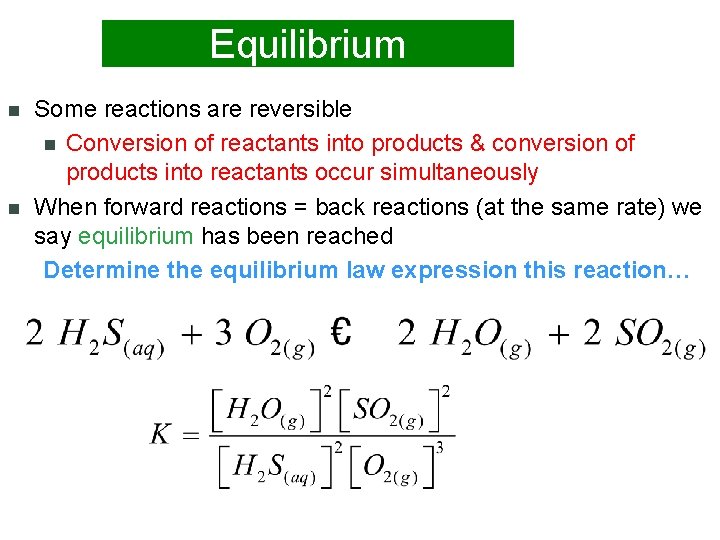 Equilibrium n n Some reactions are reversible n Conversion of reactants into products &