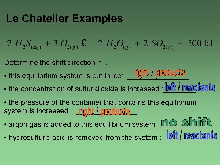 Le Chatelier Examples Determine the shift direction if… • this equilibrium system is put