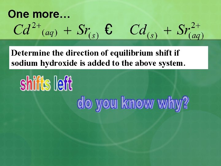 One more… Determine the direction of equilibrium shift if sodium hydroxide is added to