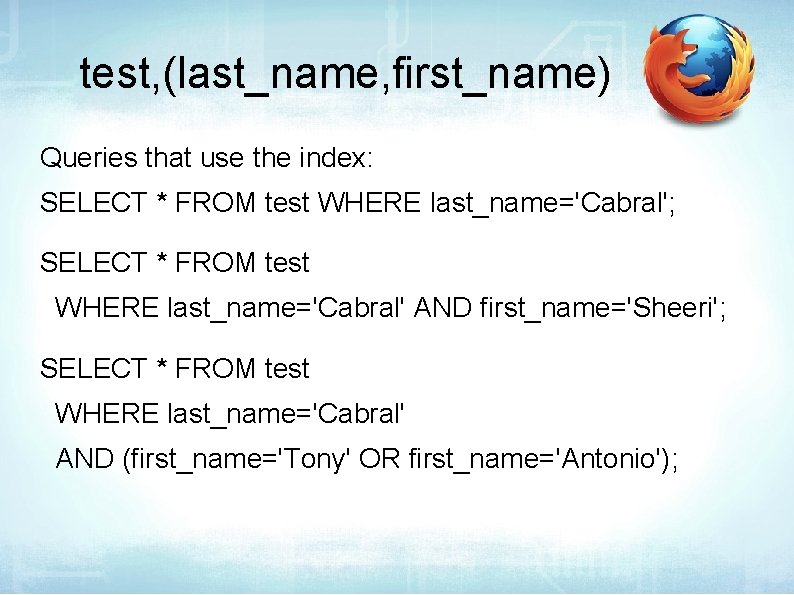 test, (last_name, first_name) Queries that use the index: SELECT * FROM test WHERE last_name='Cabral';