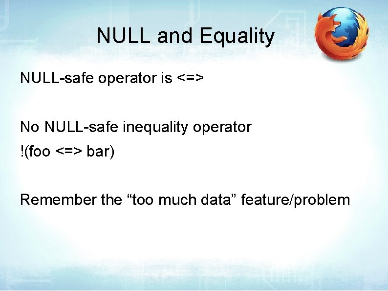 NULL and Equality NULL-safe operator is <=> No NULL-safe inequality operator !(foo <=> bar)