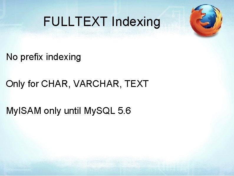 FULLTEXT Indexing No prefix indexing Only for CHAR, VARCHAR, TEXT My. ISAM only until