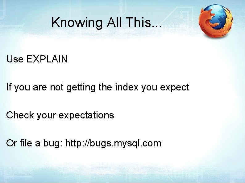 Knowing All This. . . Use EXPLAIN If you are not getting the index