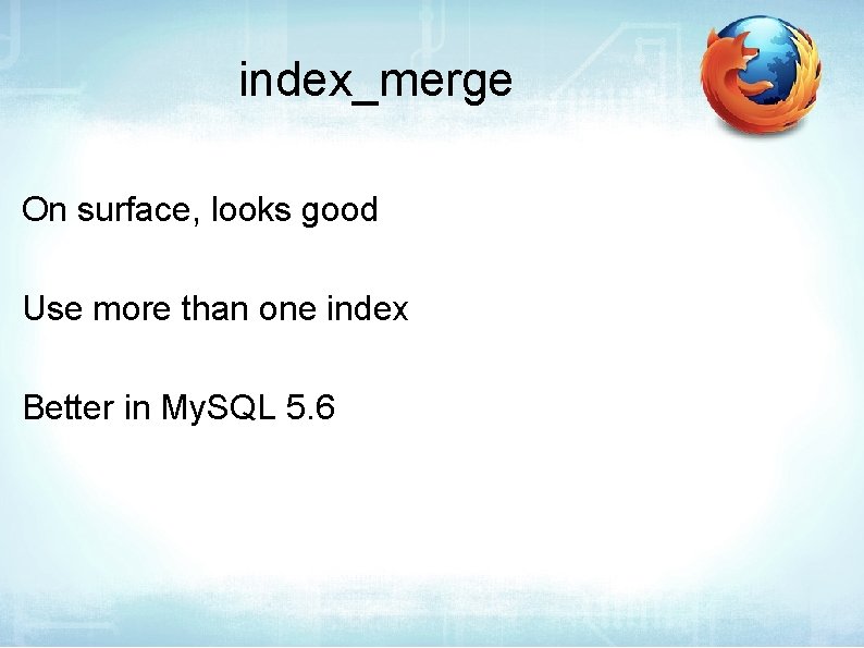index_merge On surface, looks good Use more than one index Better in My. SQL