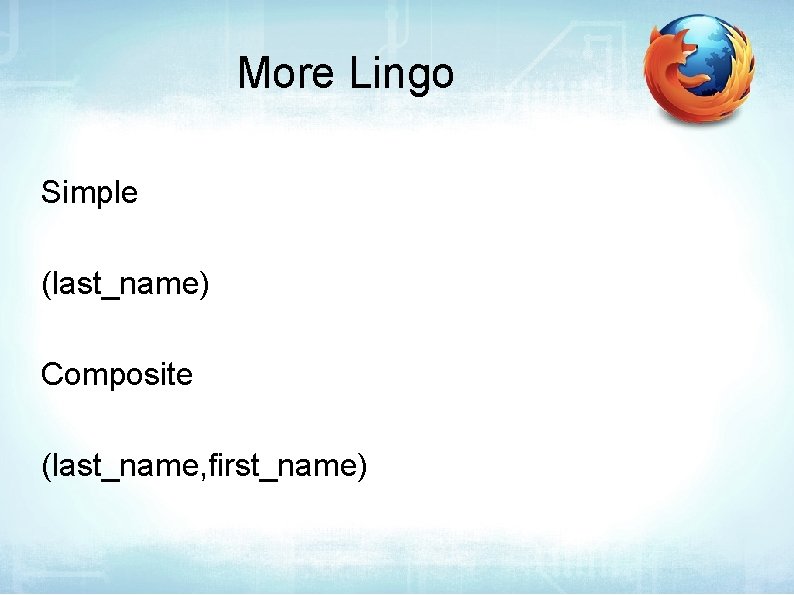 More Lingo Simple (last_name) Composite (last_name, first_name) 