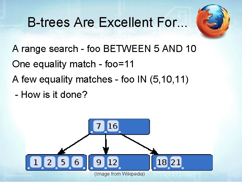 B-trees Are Excellent For. . . A range search - foo BETWEEN 5 AND
