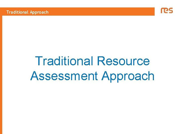 Traditional Approach Traditional Resource Assessment Approach 