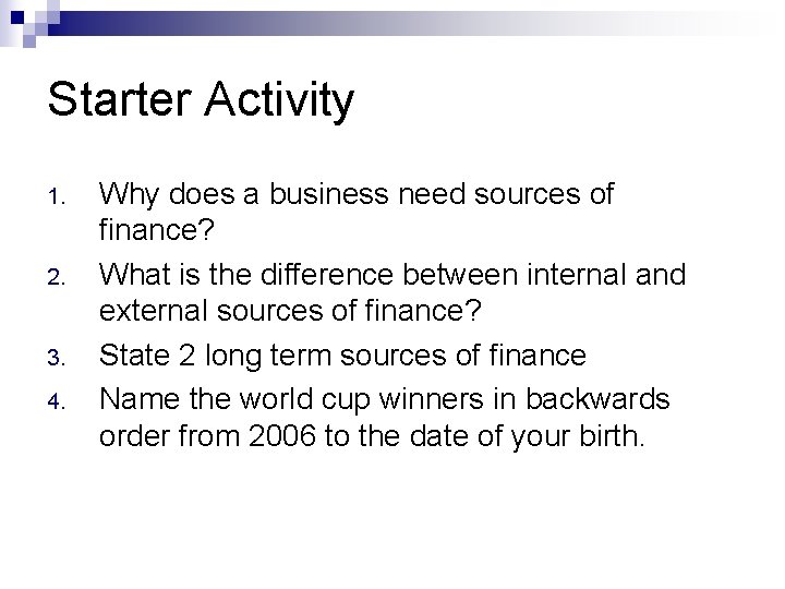 Starter Activity 1. 2. 3. 4. Why does a business need sources of finance?